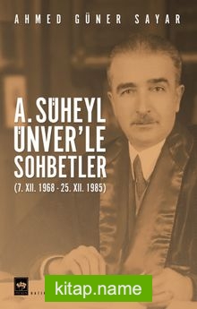 A.Süheyl Ünver’le Sohbetler (7. XII. 1968 – 25. XII. 1985)