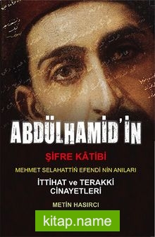 Abdülhamid’in Şifre Katibi Mehmet Selahaddin Efendi’nin Anıları İttihat Terakki Cinayetleri