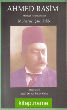 Ahmed Rasim Matbuat Hatıralarından Muharrir, Şair, Edib