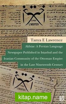 Akhtar: A Persian Language Newspaper Published in Istanbul and the Iranian Community of the Ottoman Empire in the Late Nineteenth Century