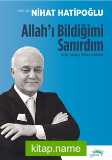 Allah’ı Bildiğimi Sanırdım 300 Soru 300 Cevap