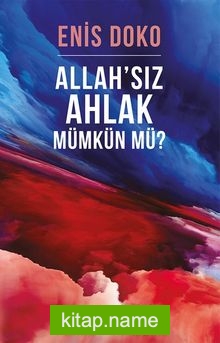 Allah’sız Ahlak Mümkün Mü?