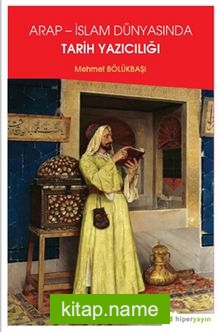 Arap – İslam Dünyasında Tarih Yazıcılığı