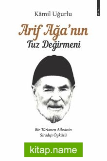 Arif Ağa’nın Tuz Değirmeni Bir Türkmen Ailesinin Sıradışı Öyküsü