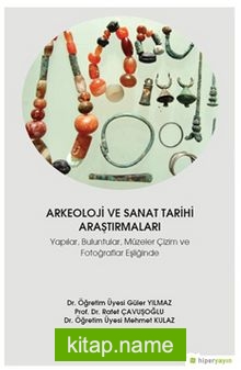 Arkeoloji ve Sanat Tarihi Araştırmaları  Yapılar, Buluntular, Müzeler Çizim ve Fotoğraflar Eşliğinde