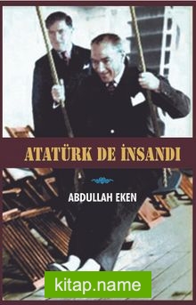 Atatürk de İnsandı