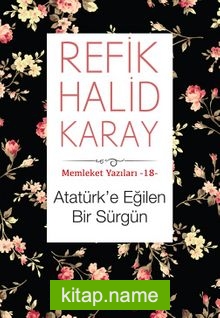 Atatürk’e Eğilen Bir Sürgün / Memleket Yazıları 18