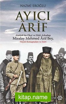 Ayıcı Arif  Atatürk’ün Okul ve Silah Arkadaşı Miralay Mehmed Arif Bey