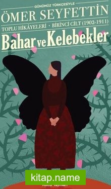 Bahar Ve Kelebekler Toplu Hikayeleri Günümüz Türkçesiyle Birinci Cilt (1902-1911)