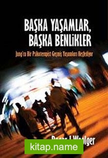 Başka Yaşamlar, Başka Benlikler Jung’cu Bir Psikoterapist Geçmiş Yaşamları Keşfediyor