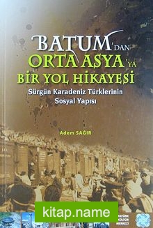 Batum’dan Orta Asya’ya Bir Yol Hikayesi  Sürgün Karadeniz Türklerinin Sosyal Yapısı