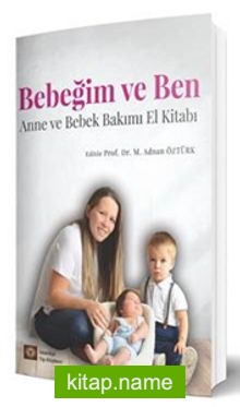 Bebeğim ve Ben Anne ve Bebek Bakımı El Kitabı