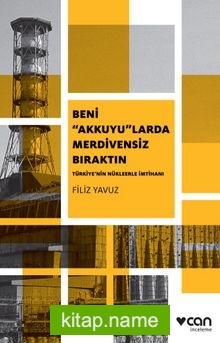 Beni Akkuyu’larda Merdivensiz Bıraktın Türkiye’nin Nükleerle İmtihanı