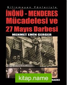 Bilinmeyen Yönleriyle İnönü- Menderes Mücadelesi ve 27 Mayıs Darbesi