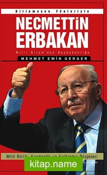 Bilinmeyen Yönleriyle Necmettin Erbakan  Milli Nizam’dan Başbakanlığa