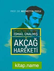 Bir Güzel Türkiye Düşlemek İsmail Ünalmış ve Akçağ Hareketi