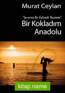 Bir Kokladım Anadolu Serserice Bir Eylemdi Yaşamım