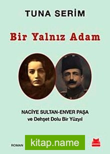 Bir Yalnız Adam Naciye Sultan-Enver Paşa ve Dehşet Dolu Bir Yüzyıl