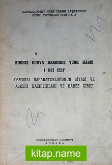 Birinci Dünya Harbinde Türk Harbi 1. Cilt (3-B-24) Osmanlı İmparatorluğunun Siyasi ve Askeri Hazırlıkları ve Harbe Girişi