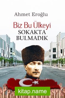 Biz Bu Ülkeyi Sokakta Bulmadık