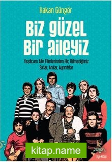 Biz Güzel Bir Aileyiz Yeşilçam Aile Filmlerinden Hiç Bilmediğiniz Sırlar Anılar, Ayrıntılar