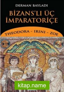 Bizans’lı Üç İmparatoriçe Theodora, Irini, Zoe