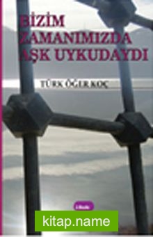 Bizim Zamanımızda Aşk Uykudaydı