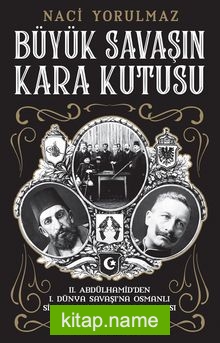 Büyük Savaşın Kara Kutusu II. Abdülhamid’den I. Dünya Savaşı’na Osmanlı Silah Pazarının Perde Arkası