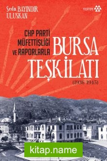 CHP Parti Müfettişliği ve Raporlarla Bursa Teşkilatı