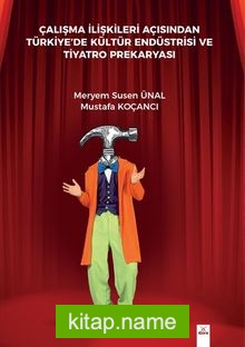 Çalışma İlişkileri Açısından Türkiyede Kültür Endüstrisi ve Tiyatro Prekaryası