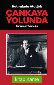 Çankaya Yolunda / Hatıralarla Atatürk