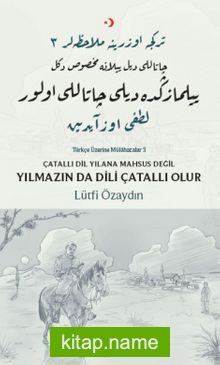 Çatallı Dil Yılana Mahsus Değil, Yılmazın Da Dili Çatallı Olur  Türkçe Üzerine Mülahazalar III