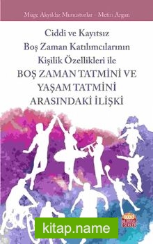 Ciddi ve Kayıtsız Boş Zaman Katılımcılarının Kişilik Özellikleri ile Boş Zaman Tatmini ve Yaşam Tatmini Arasındaki İlişki
