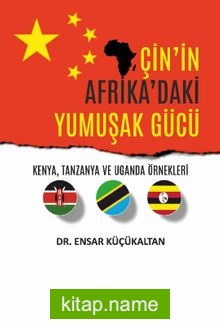 Çin’in Afrika’daki Yumuşak Gücü  Kenya, Tanzanya ve Uganda Örnekleri