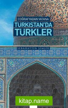 Coğrafyadan Vatana Türkistan’da Türkler