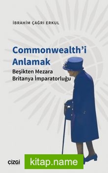 Commonwealth’i Anlamak (Beşikten Mezara Britanya İmparatorluğu)