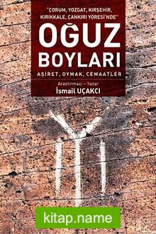 Çorum, Yozgat, Kırşehir, Kırıkkale, Çankırı Yöresi’nde Oğuz Boyları Aşiret, Oymak, Cemaatlar