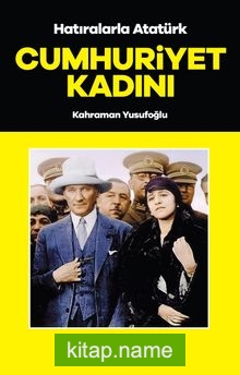 Cumhuriyet Kadını / Hatıralarla Atatürk