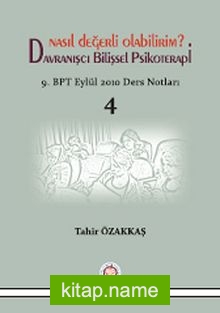 Davranışçı Bilişsel Psikoterapi – Nasıl Değerli Olabilirim?  9. BPT Eylül 2010 Ders Notları