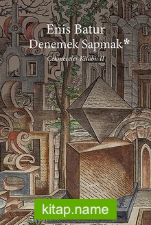 Denemek Sapmak – Çekmeceler Kitabı: II