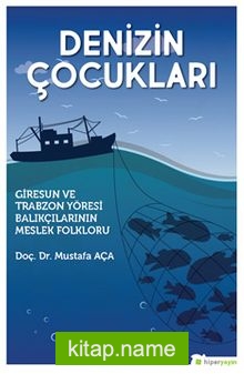 Denizin Çocukları Giresun ve Trabzon Yöresi Balıkçılarının Meslek Folkloru