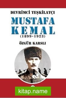 Devrimci Teşkilatçı Mustafa Kemal (1899-1923)