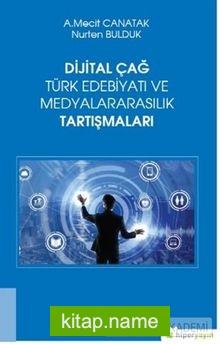 Dijital Çağ Türk Edebiyatı ve Medyalararasılık Tartışmaları