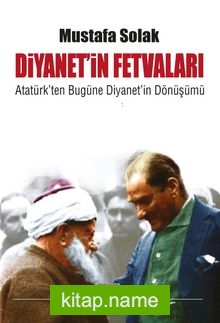 Diyanetin Fetvaları Atatürk’ten Bugüne Diyanet’in Dönüşümü