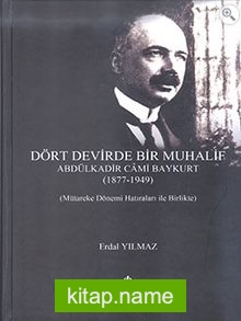Dört Devirde Bir Muhalif Abdülkadir Cami Baykurt (1877 – 1949) (Mütareke Dönemi Hatıraları ile Birlikte)