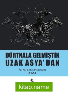 Dörtnala Gelmiştik Uzak Asya‘dan