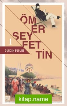 Dünden Bugüne Ömer Seyfettin 1 (Eski ve Yeni Harflerle)