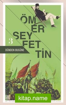 Dünden Bugüne Ömer Seyfettin 3 (Eski ve Yeni Harflerle)