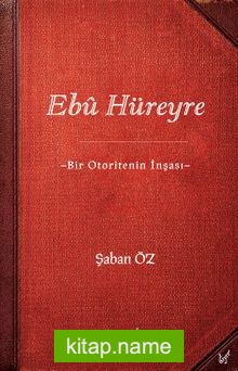 Ebû Hüreyre Bir Otoritenin İnşası