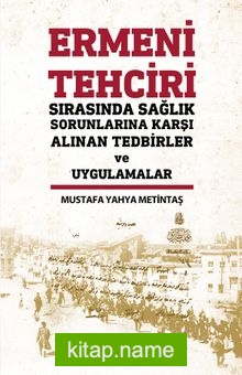 Ermeni Tehciri Sırasında Sağlık Sorunlarına Karşı Alınan Tedbirler ve Uygulamalar